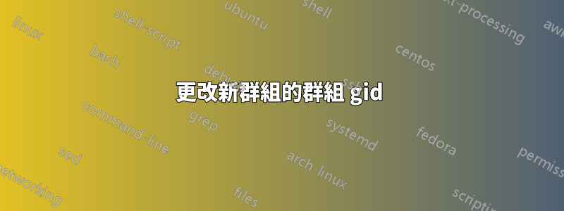 更改新群組的群組 gid