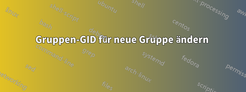 Gruppen-GID für neue Gruppe ändern