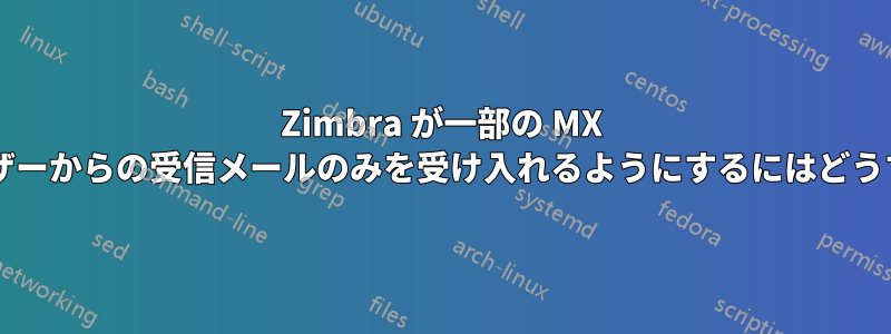 Zimbra が一部の MX と認証されたユーザーからの受信メールのみを受け入れるようにするにはどうすればよいですか?