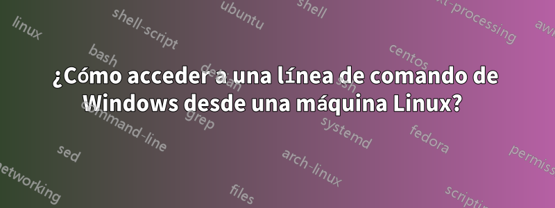 ¿Cómo acceder a una línea de comando de Windows desde una máquina Linux? 