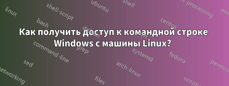 Как получить доступ к командной строке Windows с машины Linux? 