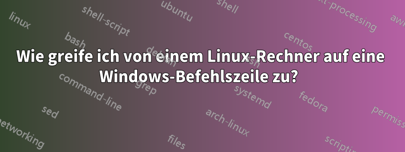 Wie greife ich von einem Linux-Rechner auf eine Windows-Befehlszeile zu? 