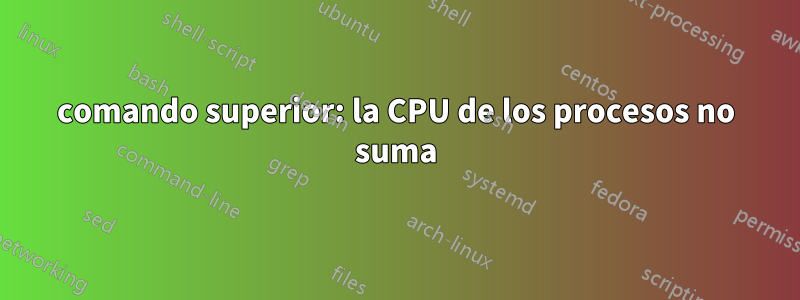 comando superior: la CPU de los procesos no suma