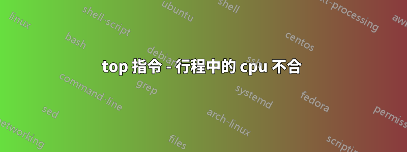 top 指令 - 行程中的 cpu 不合