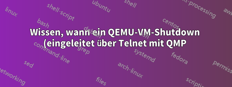 Wissen, wann ein QEMU-VM-Shutdown (eingeleitet über Telnet mit QMP) abgeschlossen ist