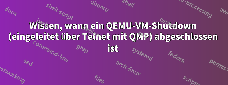 Wissen, wann ein QEMU-VM-Shutdown (eingeleitet über Telnet mit QMP) abgeschlossen ist