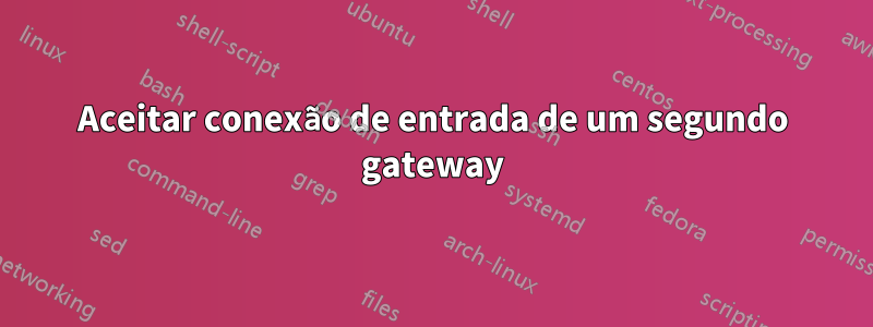 Aceitar conexão de entrada de um segundo gateway