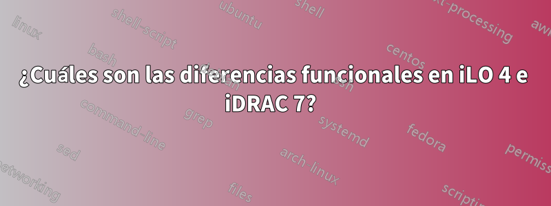 ¿Cuáles son las diferencias funcionales en iLO 4 e iDRAC 7? 