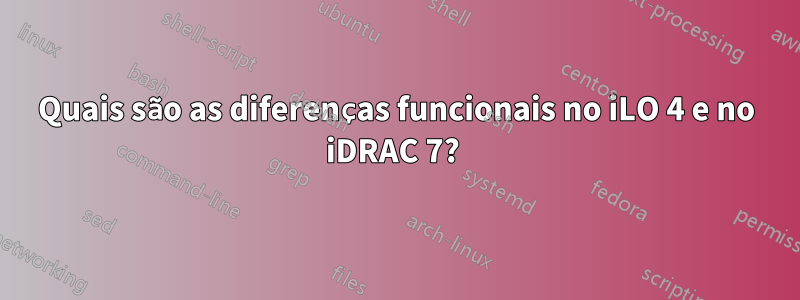 Quais são as diferenças funcionais no iLO 4 e no iDRAC 7? 