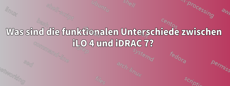 Was sind die funktionalen Unterschiede zwischen iLO 4 und iDRAC 7? 