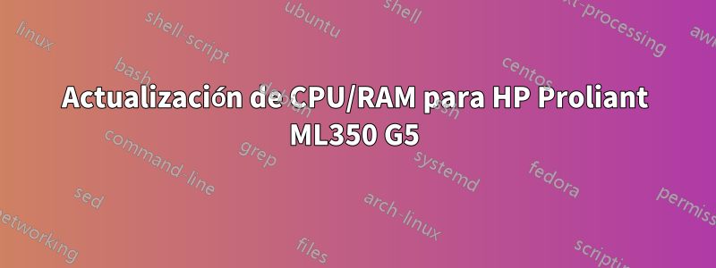 Actualización de CPU/RAM para HP Proliant ML350 G5