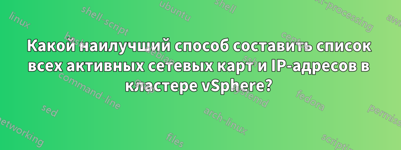 Какой наилучший способ составить список всех активных сетевых карт и IP-адресов в кластере vSphere?