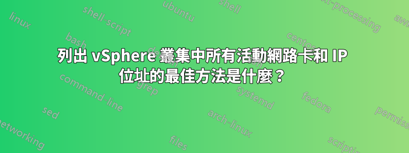 列出 vSphere 叢集中所有活動網路卡和 IP 位址的最佳方法是什麼？