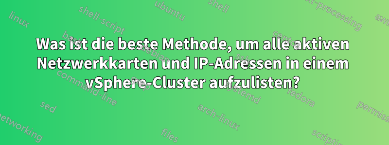 Was ist die beste Methode, um alle aktiven Netzwerkkarten und IP-Adressen in einem vSphere-Cluster aufzulisten?