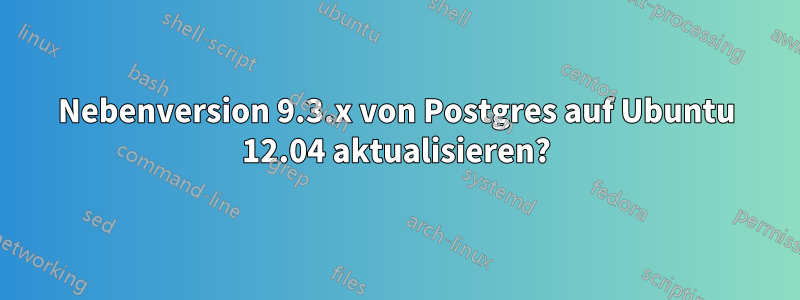 Nebenversion 9.3.x von Postgres auf Ubuntu 12.04 aktualisieren?