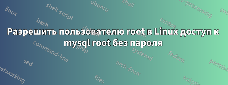 Разрешить пользователю root в Linux доступ к mysql root без пароля