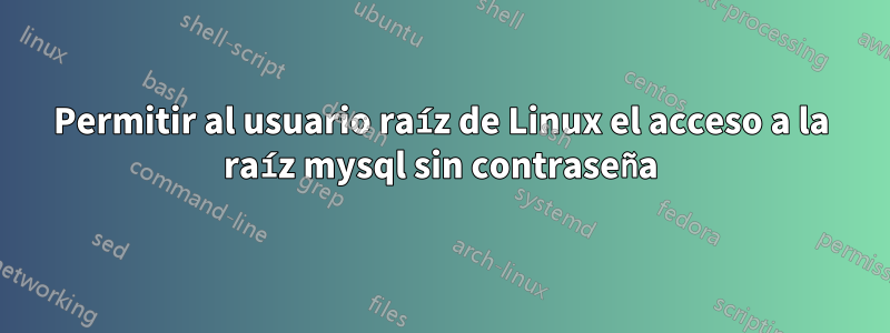 Permitir al usuario raíz de Linux el acceso a la raíz mysql sin contraseña