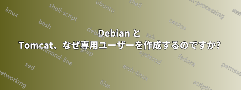 Debian と Tomcat、なぜ専用ユーザーを作成するのですか?