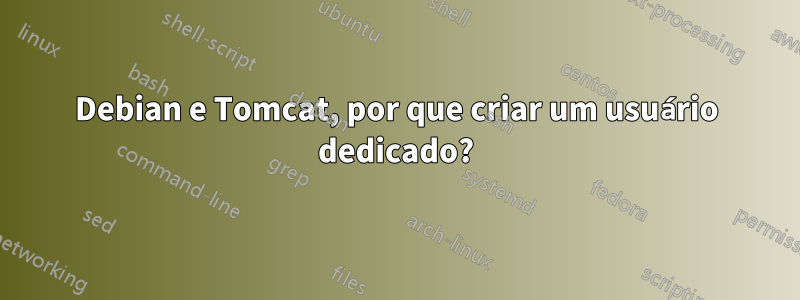 Debian e Tomcat, por que criar um usuário dedicado?