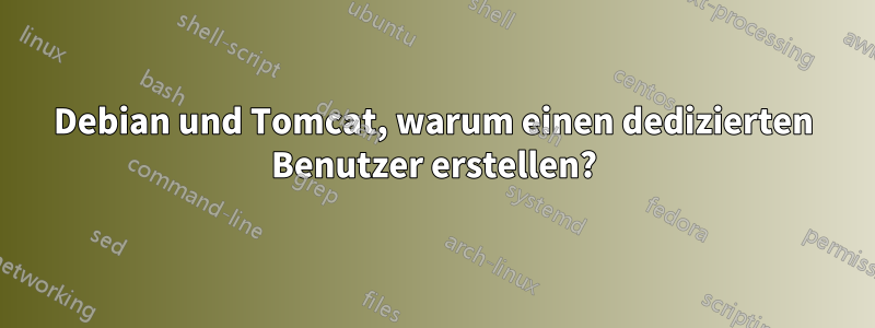 Debian und Tomcat, warum einen dedizierten Benutzer erstellen?