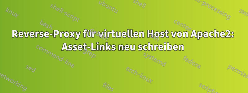 Reverse-Proxy für virtuellen Host von Apache2: Asset-Links neu schreiben