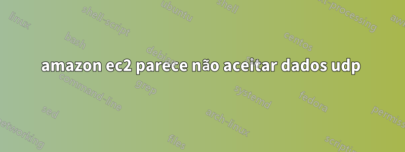 amazon ec2 parece não aceitar dados udp