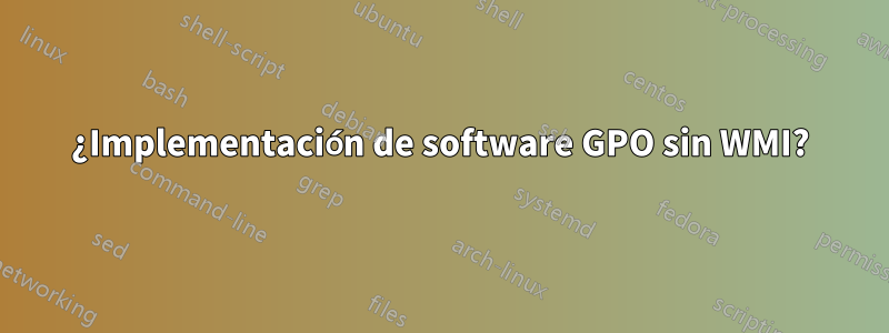 ¿Implementación de software GPO sin WMI?