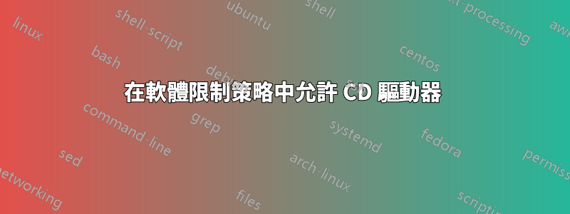 在軟體限制策略中允許 CD 驅動器