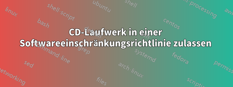 CD-Laufwerk in einer Softwareeinschränkungsrichtlinie zulassen