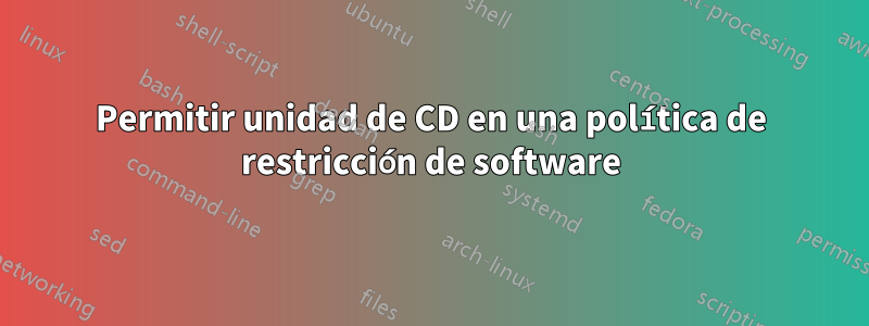 Permitir unidad de CD en una política de restricción de software