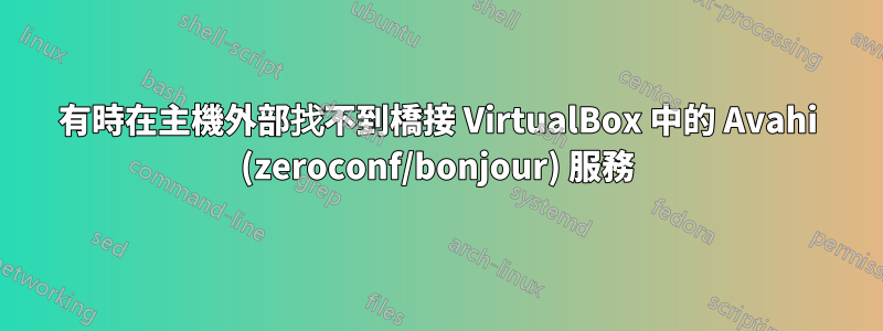 有時在主機外部找不到橋接 VirtualBox 中的 Avahi (zeroconf/bonjour) 服務