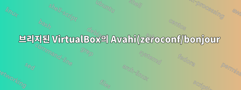 브리지된 VirtualBox의 Avahi(zeroconf/bonjour) 서비스가 호스트 외부에서 발견되지 않는 경우가 있습니다.