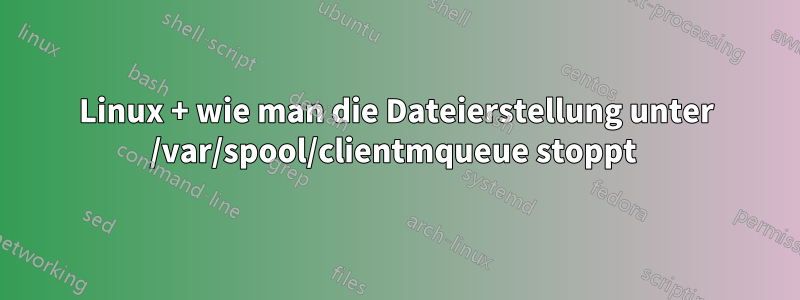 Linux + wie man die Dateierstellung unter /var/spool/clientmqueue stoppt 