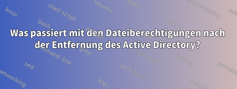 Was passiert mit den Dateiberechtigungen nach der Entfernung des Active Directory?