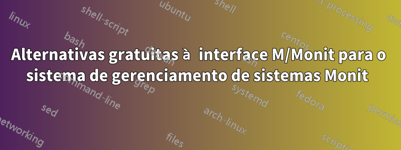 Alternativas gratuitas à interface M/Monit para o sistema de gerenciamento de sistemas Monit 