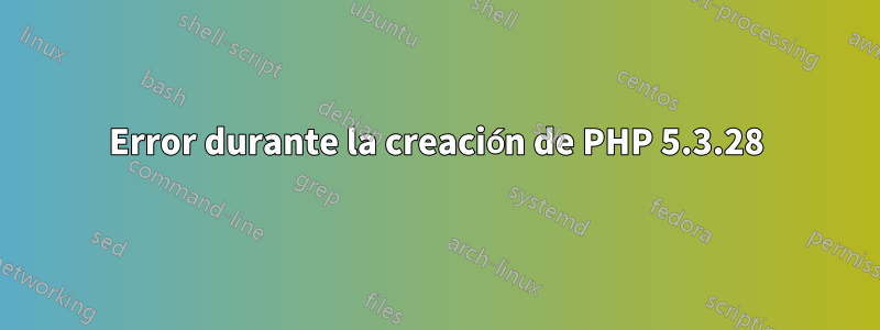 Error durante la creación de PHP 5.3.28