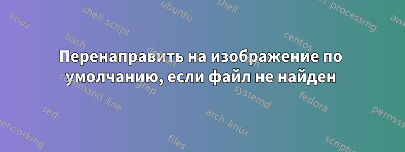 Перенаправить на изображение по умолчанию, если файл не найден