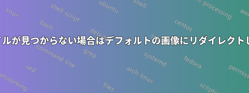 ファイルが見つからない場合はデフォルトの画像にリダイレクトします