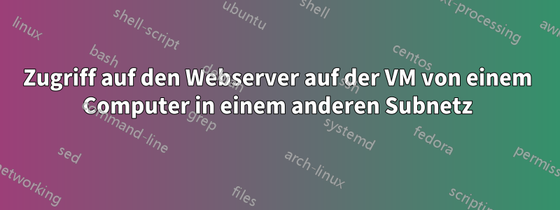 Zugriff auf den Webserver auf der VM von einem Computer in einem anderen Subnetz