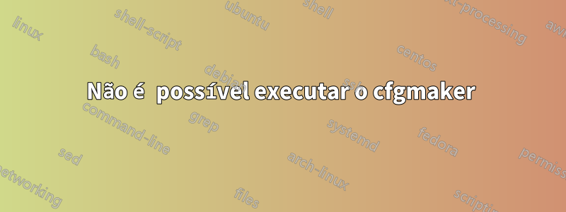 Não é possível executar o cfgmaker