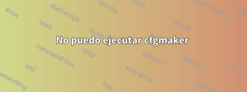 No puedo ejecutar cfgmaker