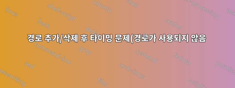 경로 추가/삭제 후 타이밍 문제(경로가 사용되지 않음)