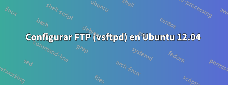 Configurar FTP (vsftpd) en Ubuntu 12.04