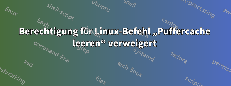 Berechtigung für Linux-Befehl „Puffercache leeren“ verweigert