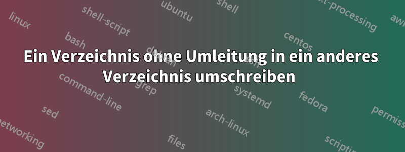 Ein Verzeichnis ohne Umleitung in ein anderes Verzeichnis umschreiben 