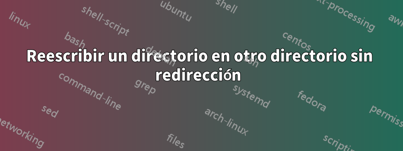 Reescribir un directorio en otro directorio sin redirección 