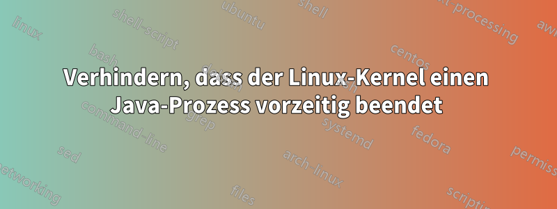 Verhindern, dass der Linux-Kernel einen Java-Prozess vorzeitig beendet