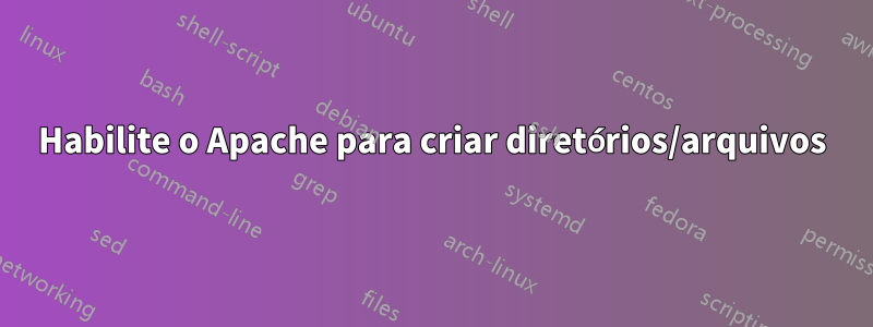 Habilite o Apache para criar diretórios/arquivos