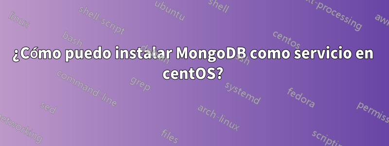 ¿Cómo puedo instalar MongoDB como servicio en centOS?