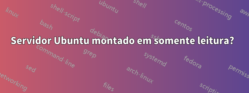 Servidor Ubuntu montado em somente leitura? 